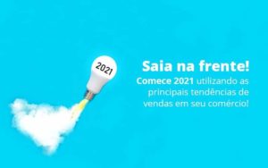 Saia Na Frente Comece 2021 Utilizando As Principais Tendencias De Vendas Em Seu Comercio Post 1 - Contabilidade em Vila Amália - SP | Lyra Contábil