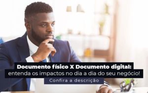 Documento Fisico X Documento Digital Entenda Os Impactos No Dia A Dia Do Seu Negocio Post 1 - Contabilidade em Vila Amália - SP | Lyra Contábil