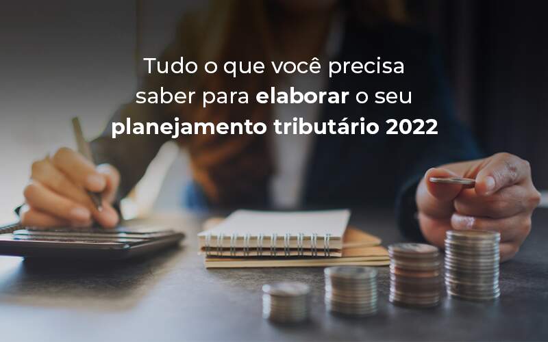 Tudo O Que Voce Precisa Saber Para Elaborar O Seu Planejamento Tributario 2022 Blog - Contabilidade em Vila Amália - SP | Lyra Contábil