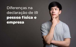 Diferencas Na Declaracao De Ir Pessoa Fisica E Empresa Blog - Contabilidade em Vila Amália - SP | Lyra Contábil