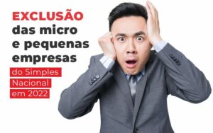 Exclusao Das Micro E Pequenas Empresas Do Simples Nacional Em 2022 Blog - Contabilidade em Vila Amália - SP | Lyra Contábil
